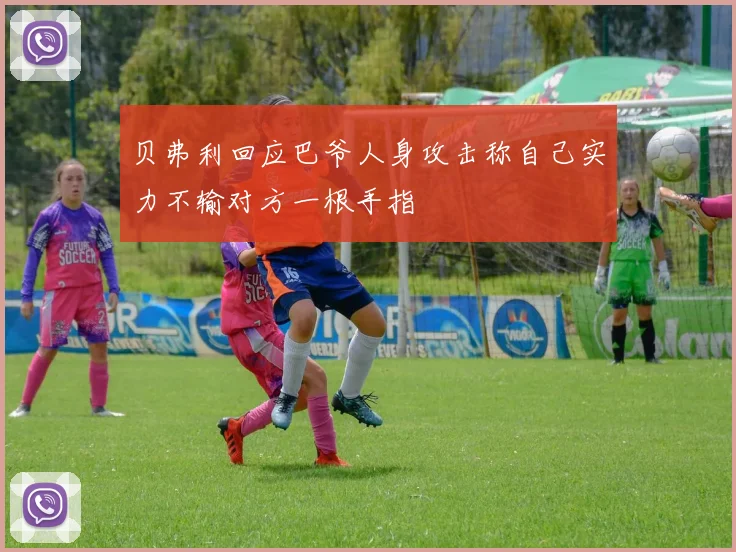 贝弗利回应巴爷人身攻击称自己实力不输对方一根手指
