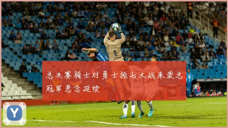 总决赛骑士对勇士抢七大战来袭总冠军悬念延续